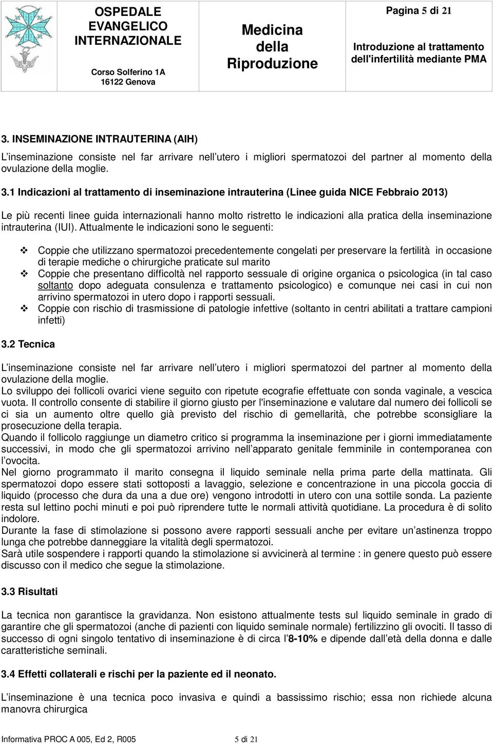 1 Indicazioni al trattamento di inseminazione intrauterina (Linee guida NICE Febbraio 2013) Le più recenti linee guida internazionali hanno molto ristretto le indicazioni alla pratica inseminazione