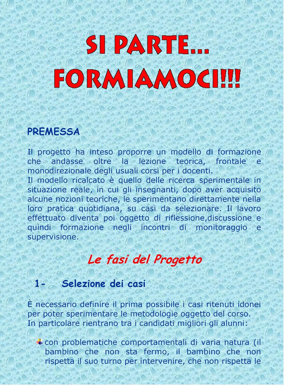 quotidiana, su casi da selezionare. Il lavoro effettuato diventa poi oggetto di riflessione,discussione e quindi formazione negli incontri di monitoraggio e supervisione.