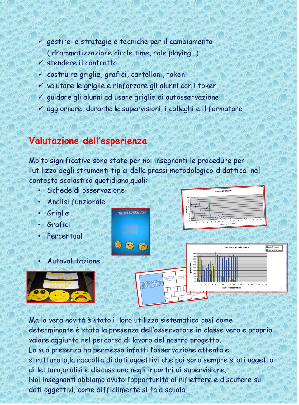 i colleghi e il formatore Valutazione dell esperienza Molto significative sono state per noi insegnanti le procedure per l utilizzo degli strumenti tipici della prassi metodologico-didattica nel