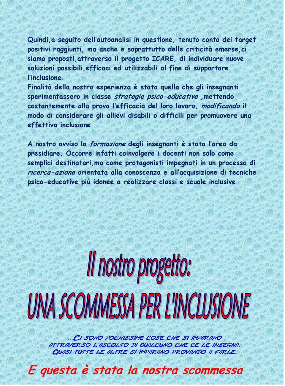 Finalità della nostra esperienza è stata quella che gli insegnanti sperimentassero in classe strategie psico-educative,mettendo costantemente alla prova l efficacia del loro lavoro, modificando il