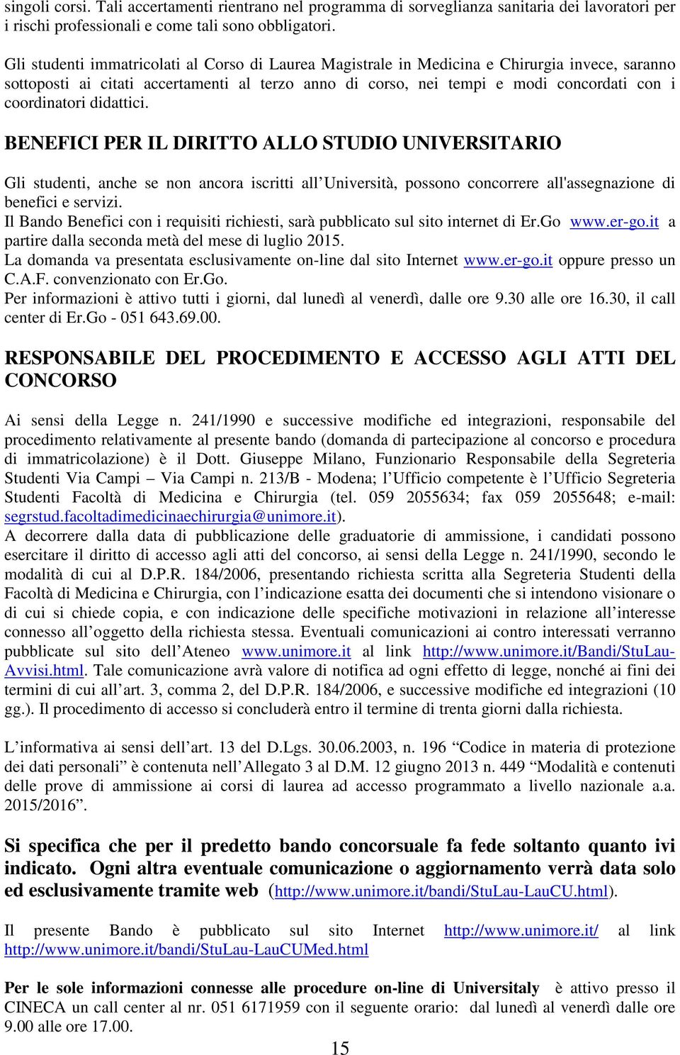 coordinatori didattici. BENEFICI PER IL DIRITTO ALLO STUDIO UNIVERSITARIO Gli studenti, anche se non ancora iscritti all Università, possono concorrere all'assegnazione di benefici e servizi.