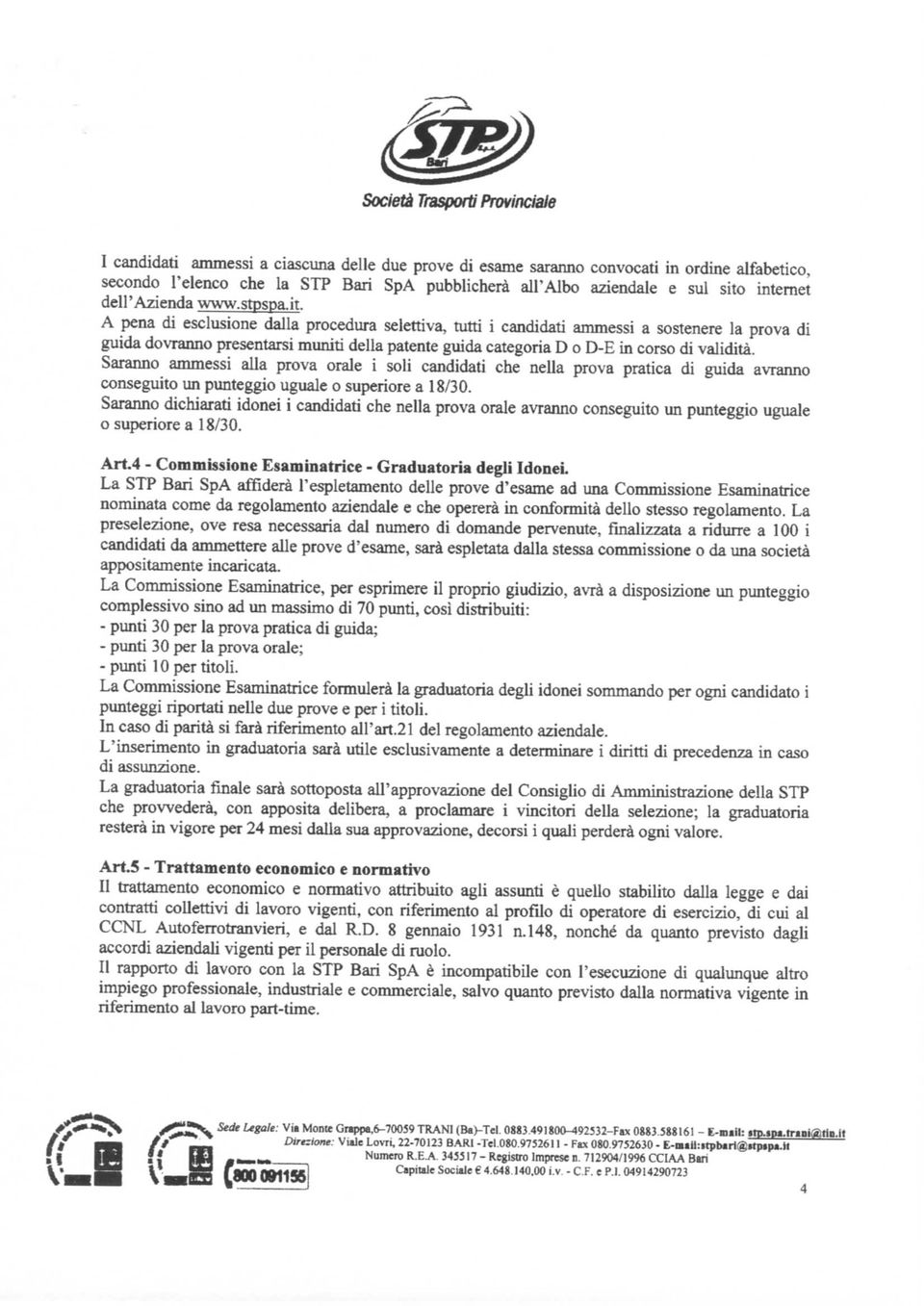 Saranno ammessi alla prova orale i soli candidati che nella prova pratica di guida avranno conseguito un punteggio uguale o superiore a 18/30.