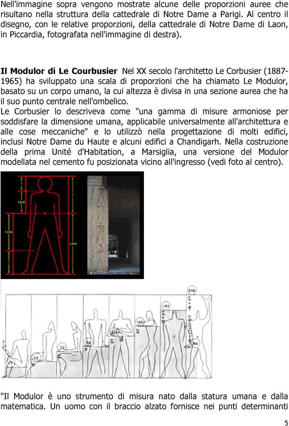 Il Modulor di Le Courbusier Nel XX secolo l'architetto Le Corbusier (1887-1965) ha sviluppato una scala di proporzioni che ha chiamato Le Modulor, basato su un corpo umano, la cui altezza è divisa in