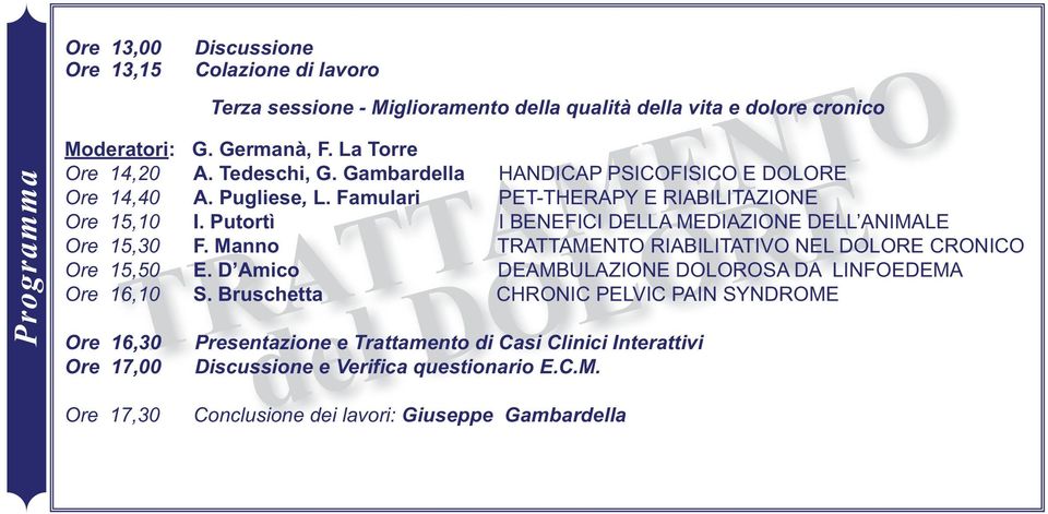 Putortì I BENEFICI DELLA MEDIAZIONE DELL ANIMALE Ore 15,30 F. Manno RIABILITATIVO NEL DOLORE CRONICO Ore 15,50 E. D Amico DEAMBULAZIONE DOLOROSA DA LINFOEDEMA Ore 16,10 S.