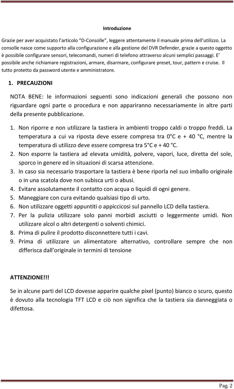 semplici passaggi. E possibile anche richiamare registrazioni, armare, disarmare, configurare preset, tour, pattern e cruise. Il tutto protetto da password utente e amministratore. 1.