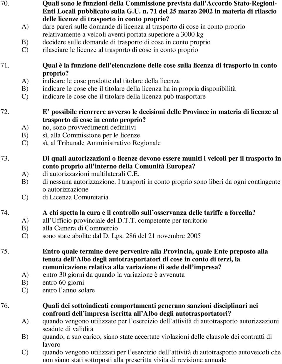 A) dare pareri sulle domande di licenza al trasporto di cose in conto proprio relativamente a veicoli aventi portata superiore a 3000 kg B) decidere sulle domande di trasporto di cose in conto