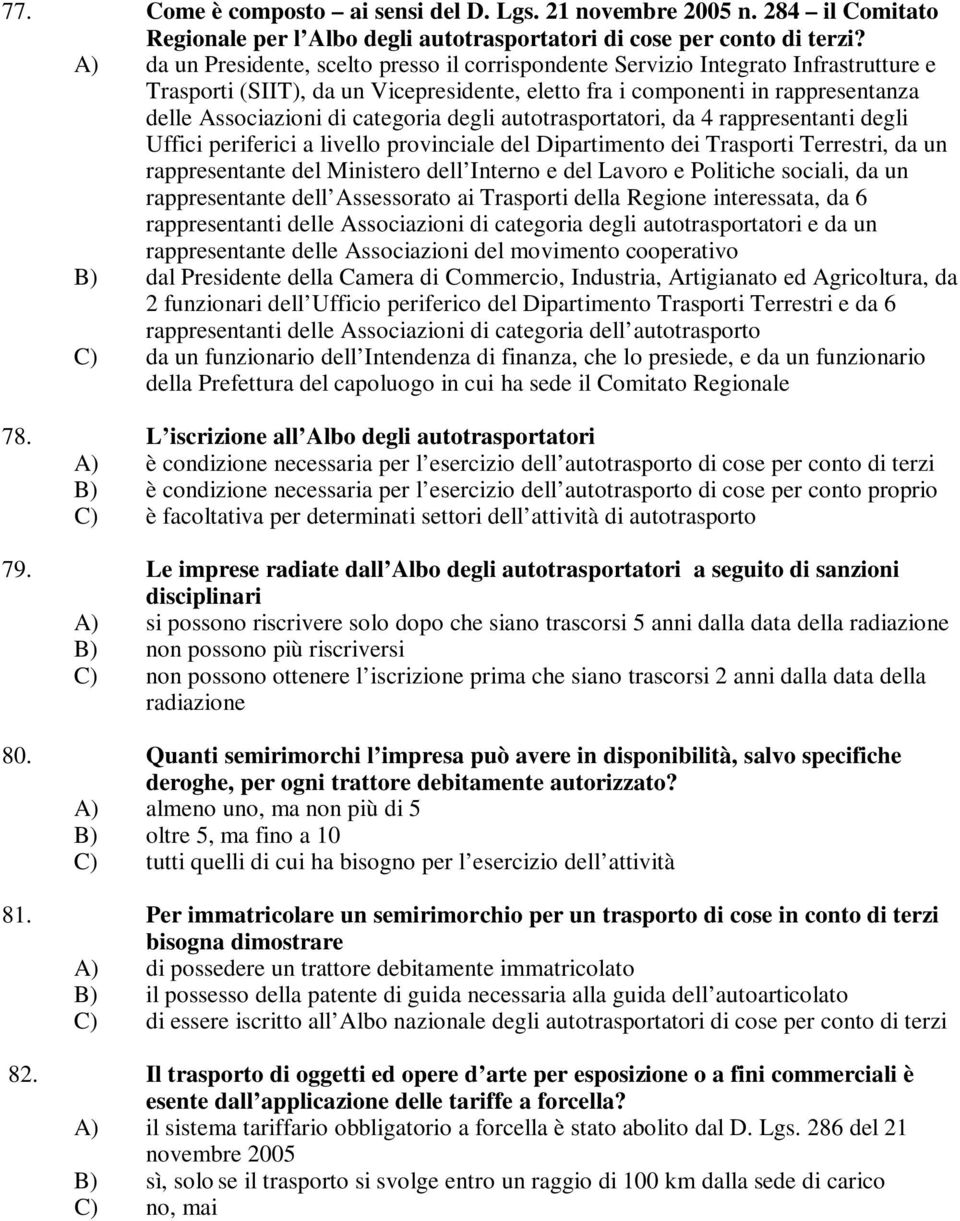 categoria degli autotrasportatori, da 4 rappresentanti degli Uffici periferici a livello provinciale del Dipartimento dei Trasporti Terrestri, da un rappresentante del Ministero dell Interno e del