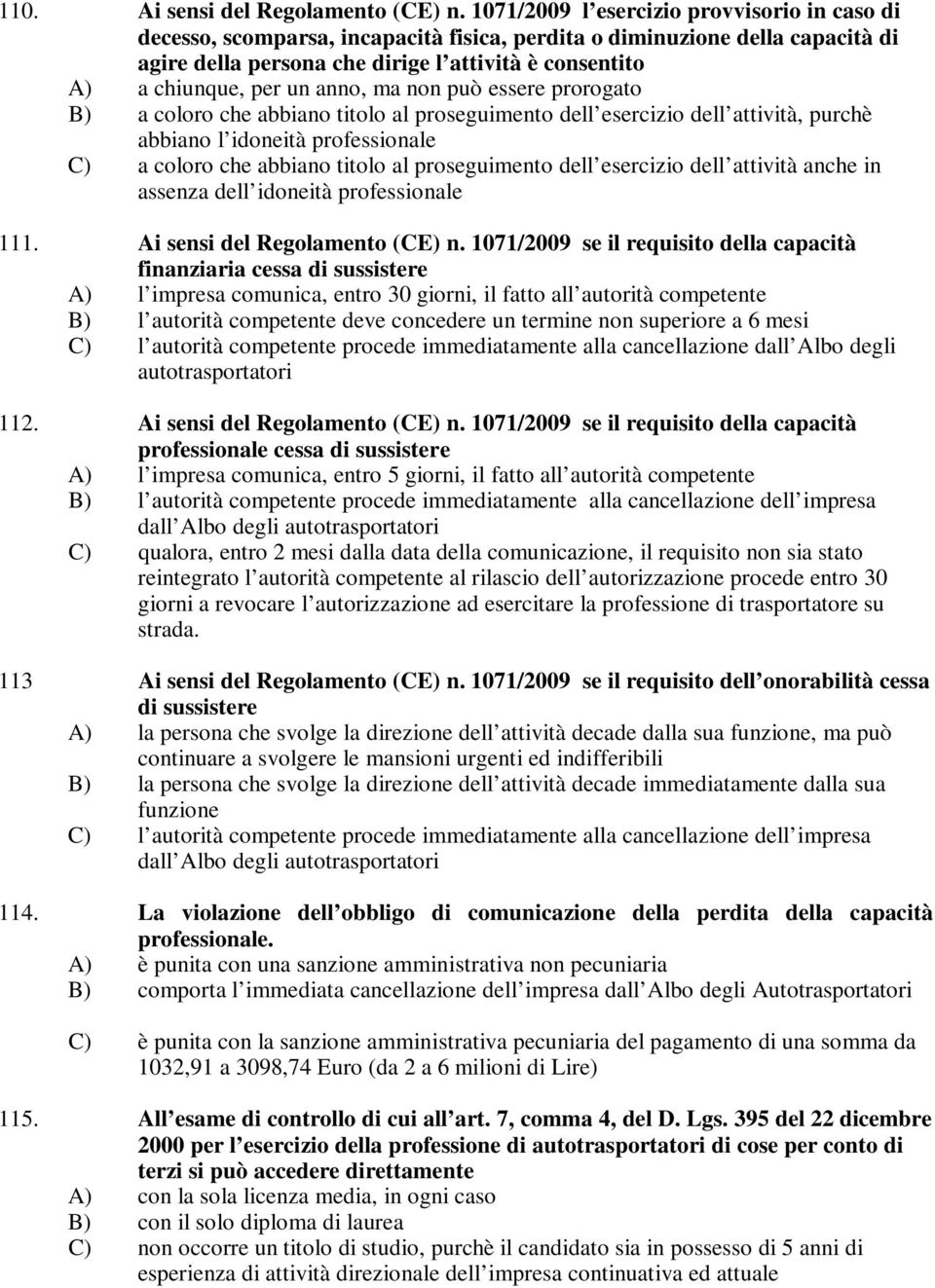 un anno, ma non può essere prorogato B) a coloro che abbiano titolo al proseguimento dell esercizio dell attività, purchè abbiano l idoneità professionale C) a coloro che abbiano titolo al