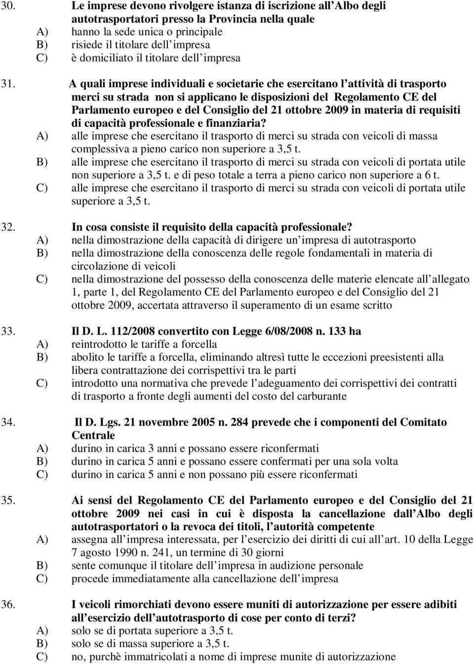 A quali imprese individuali e societarie che esercitano l attività di trasporto merci su strada non si applicano le disposizioni del Regolamento CE del Parlamento europeo e del Consiglio del 21