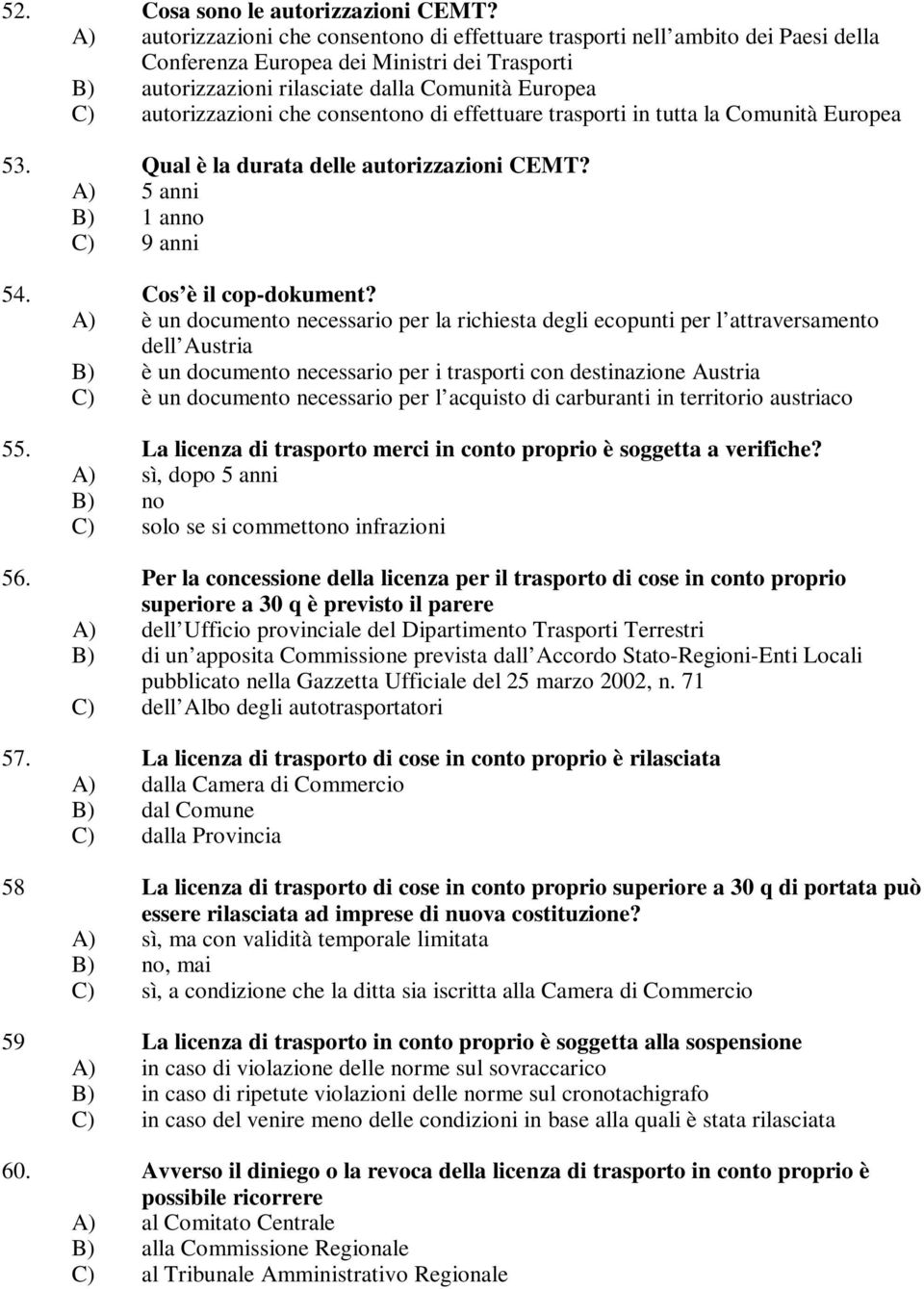 autorizzazioni che consentono di effettuare trasporti in tutta la Comunità Europea 53. Qual è la durata delle autorizzazioni CEMT? A) 5 anni B) 1 anno C) 9 anni 54. Cos è il cop-dokument?