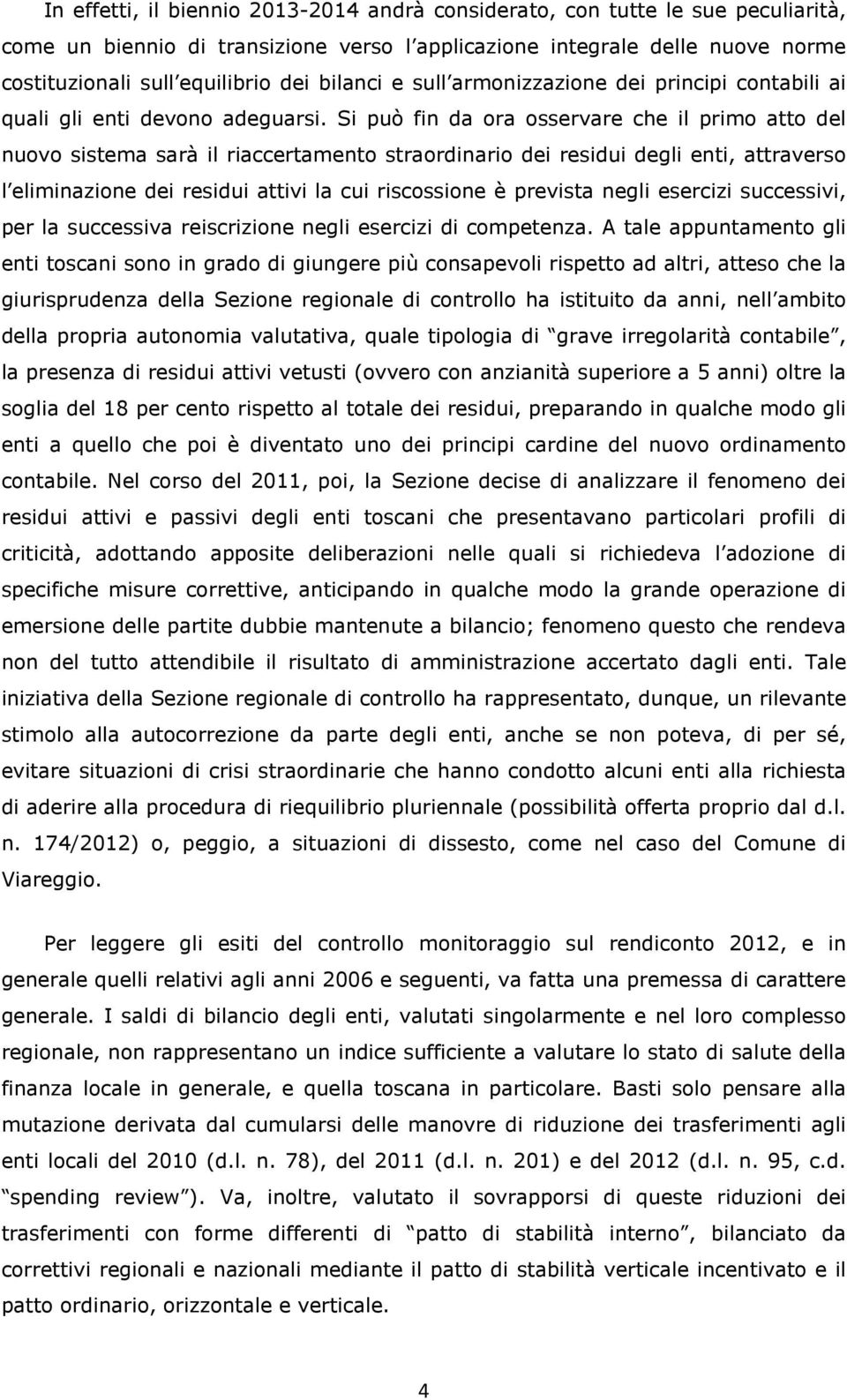 Si può fin da ora osservare che il primo atto del nuovo sistema sarà il riaccertamento straordinario dei residui degli enti, attraverso l eliminazione dei residui attivi la cui riscossione è prevista