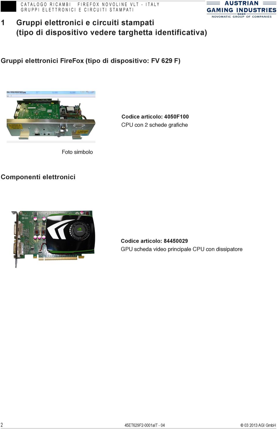 FV 629 F) Codice articolo: 4050F100 CPU con 2 schede grafiche Foto simbolo Componenti