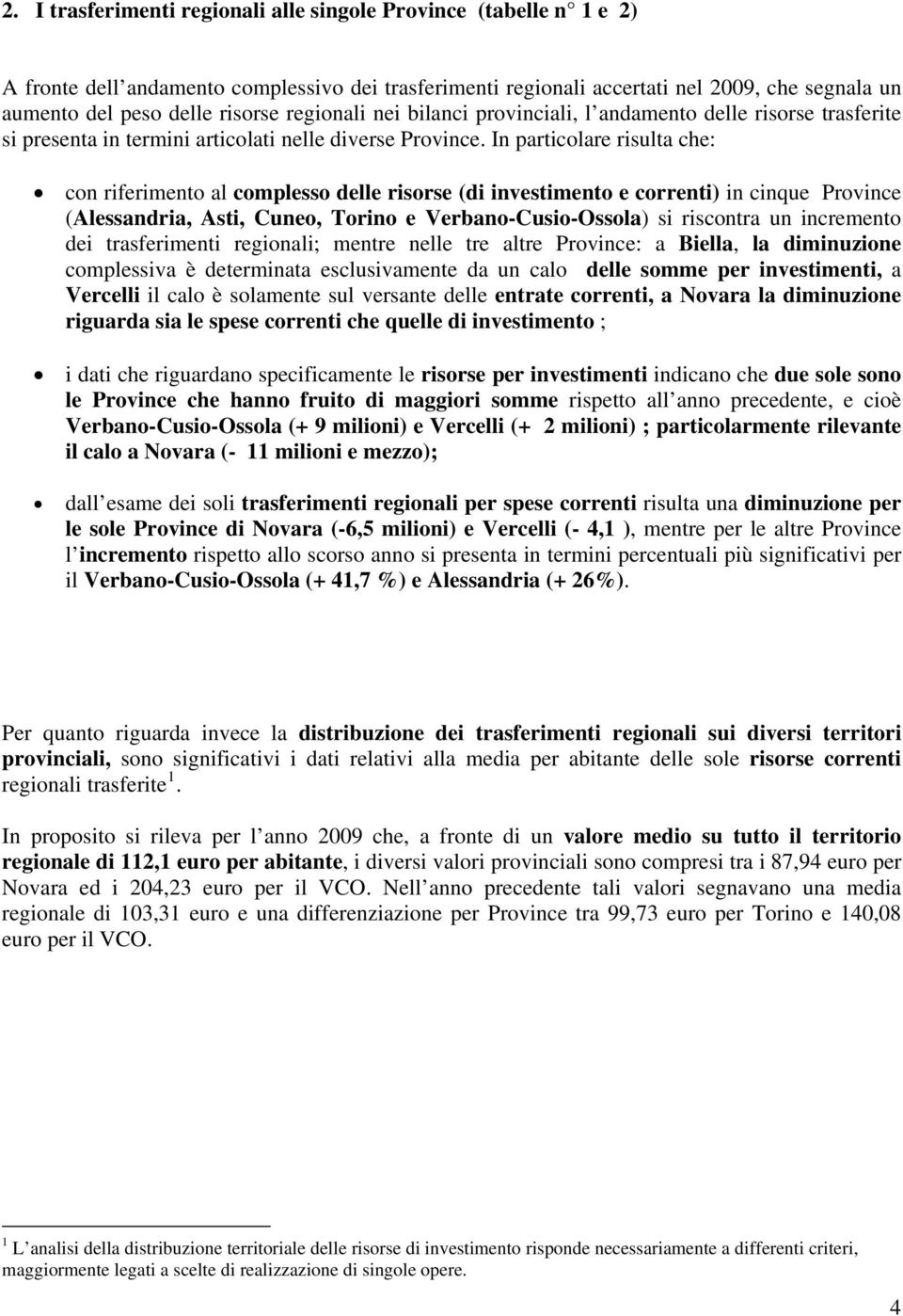 In particolare risulta che: con riferimento al complesso delle risorse (di investimento e correnti) in cinque Province (Alessandria, Asti, Cuneo, Torino e Verbano-Cusio-Ossola) si riscontra un