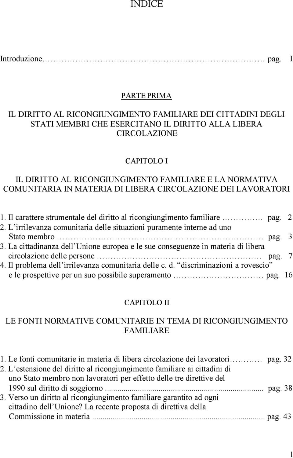 NORMATIVA COMUNITARIA IN MATERIA DI LIBERA CIRCOLAZIONE DEI LAVORATORI 1. Il carattere strumentale del diritto al ricongiungimento familiare pag. 2 2.