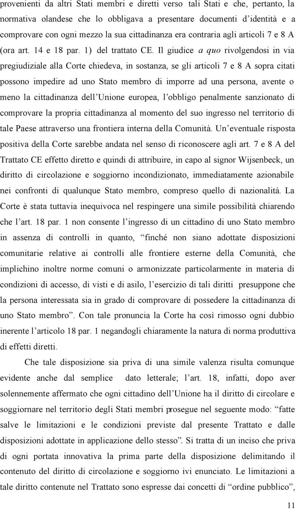 Il giudice a quo rivolgendosi in via pregiudiziale alla Corte chiedeva, in sostanza, se gli articoli 7 e 8 A sopra citati possono impedire ad uno Stato membro di imporre ad una persona, avente o meno