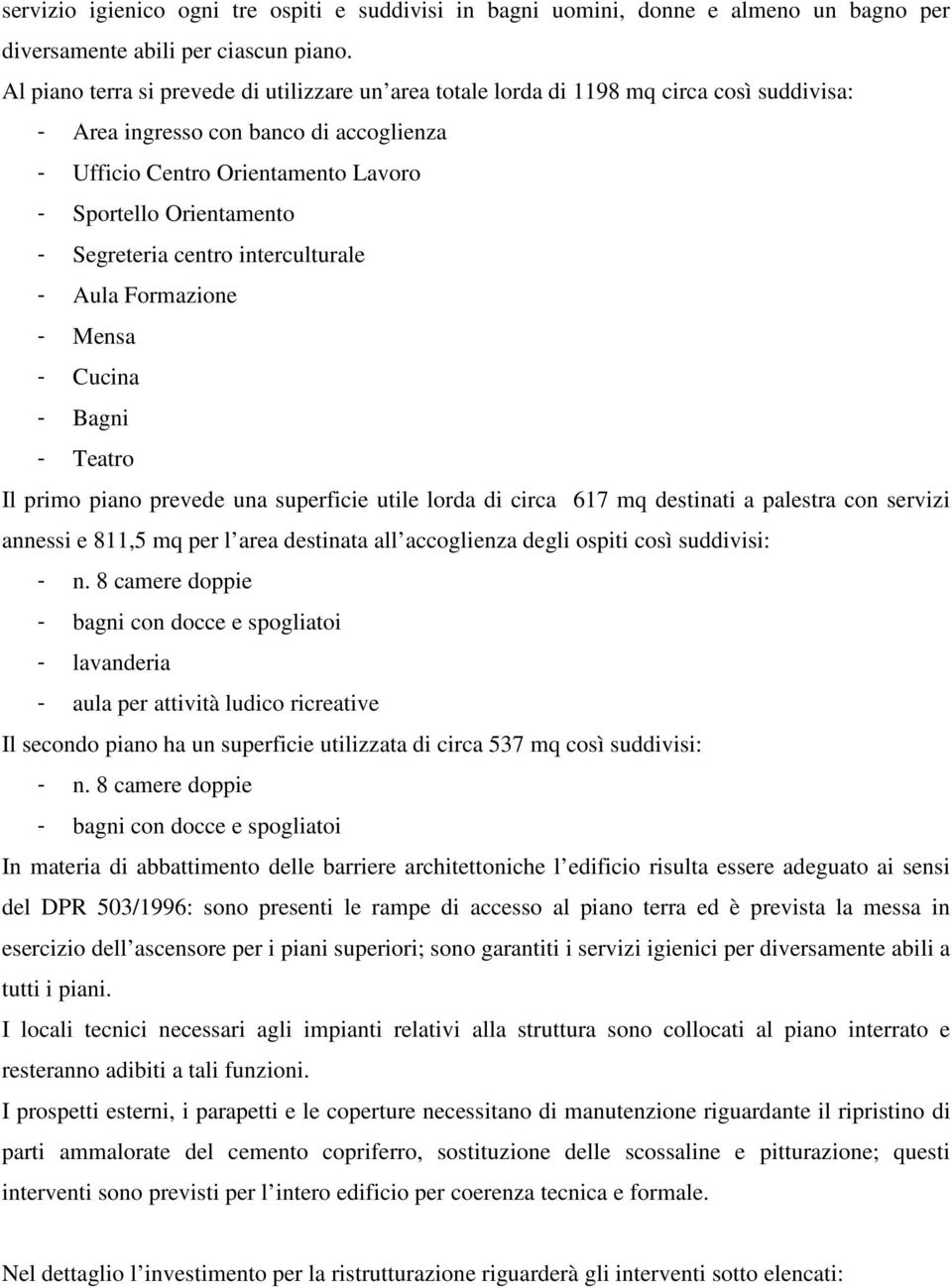 Segreteria centro interculturale - Aula Formazione - Mensa - Cucina - Bagni - Teatro Il primo piano prevede una superficie utile lorda di circa 617 mq destinati a palestra con servizi annessi e 811,5