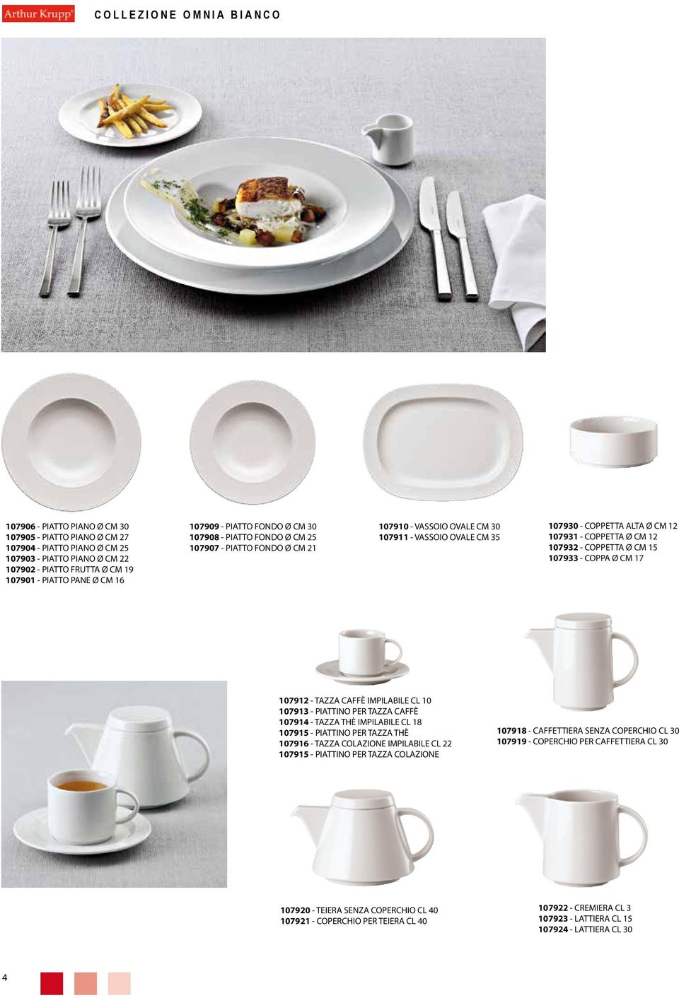 COPPETTA Ø CM 12 107932 - COPPETTA Ø CM 15 107933 - COPPA Ø CM 17 107912 - TAZZA CAFFÈ IMPILABILE CL 10 107913 - PIATTINO PER TAZZA CAFFÈ 107914 - TAZZA THÈ IMPILABILE CL 18 107915 - PIATTINO PER