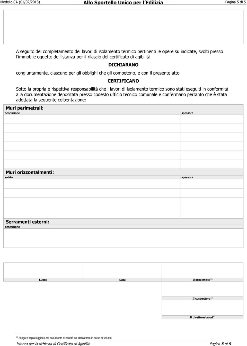 rispettiva responsabilità che i lavori di isolamento termico sono stati eseguiti in conformità alla documentazione depositata presso codesto ufficio tecnico comunale e confermano pertanto che è stata