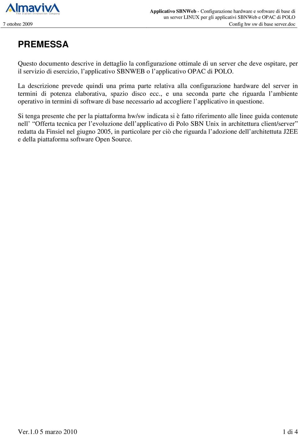 , e una seconda parte che riguarda l ambiente operativo in termini di software di base necessario ad accogliere l applicativo in questione.