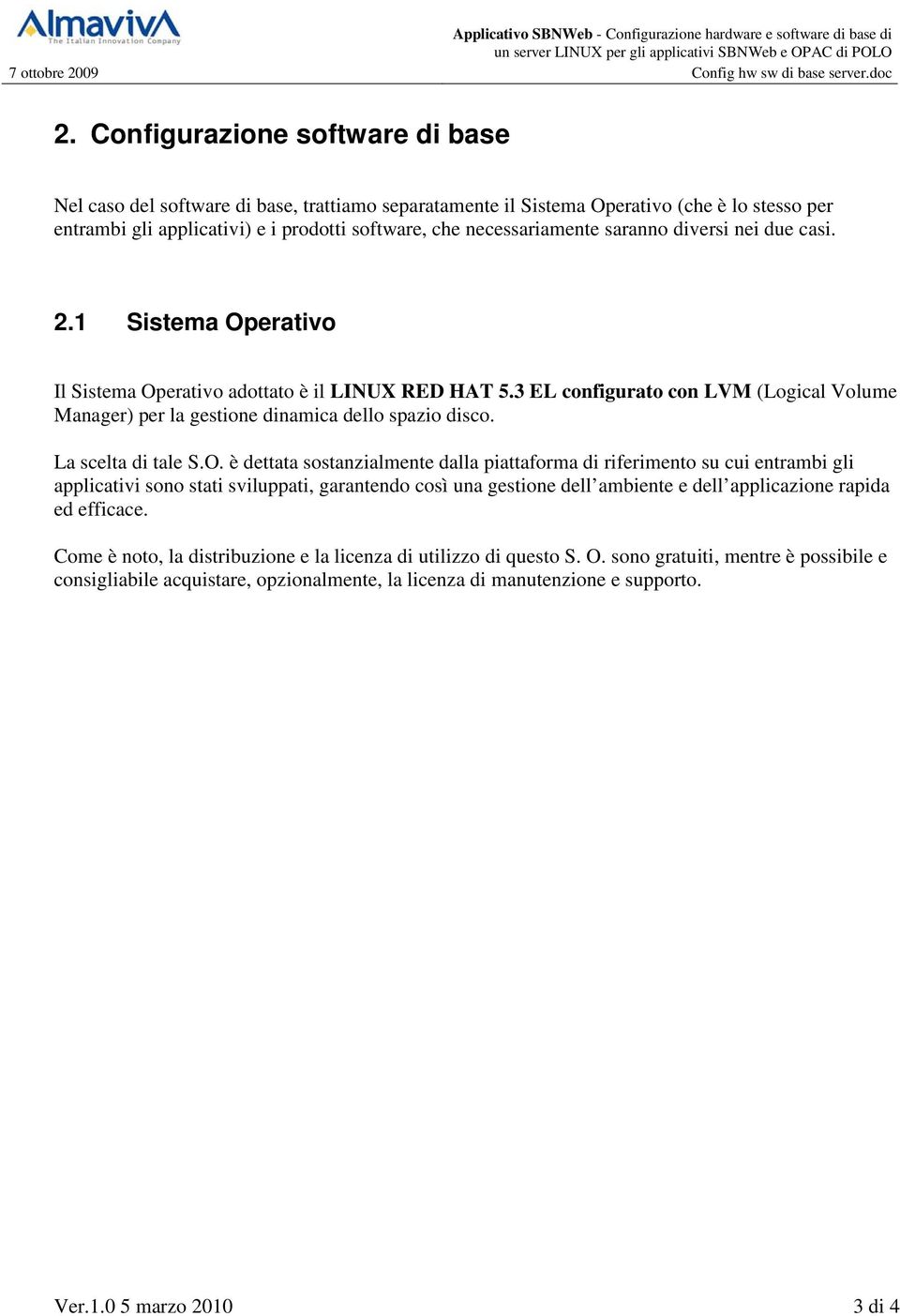 3 EL configurato con LVM (Logical Volume Manager) per la gestione dinamica dello spazio disco. La scelta di tale S.O.