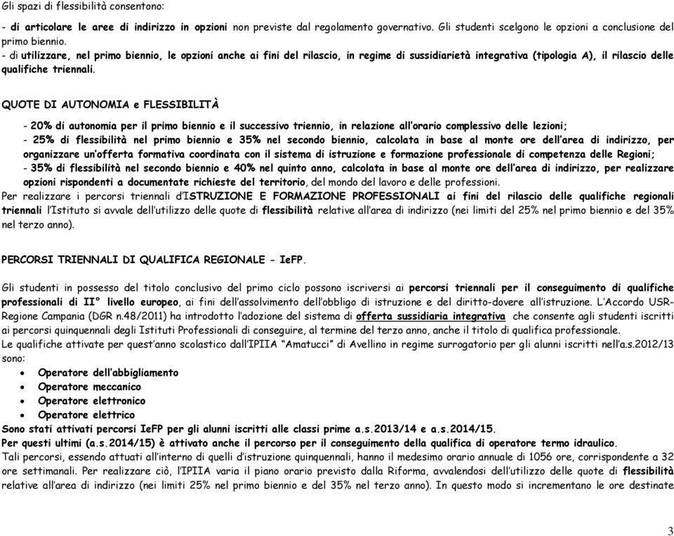 QUOTE DI AUTONOMIA e FLESSIBILITÀ - 20% di autonomia per il primo biennio e il successivo triennio, in relazione all orario complessivo delle lezioni; - 25% di flessibilità nel primo biennio e 35%