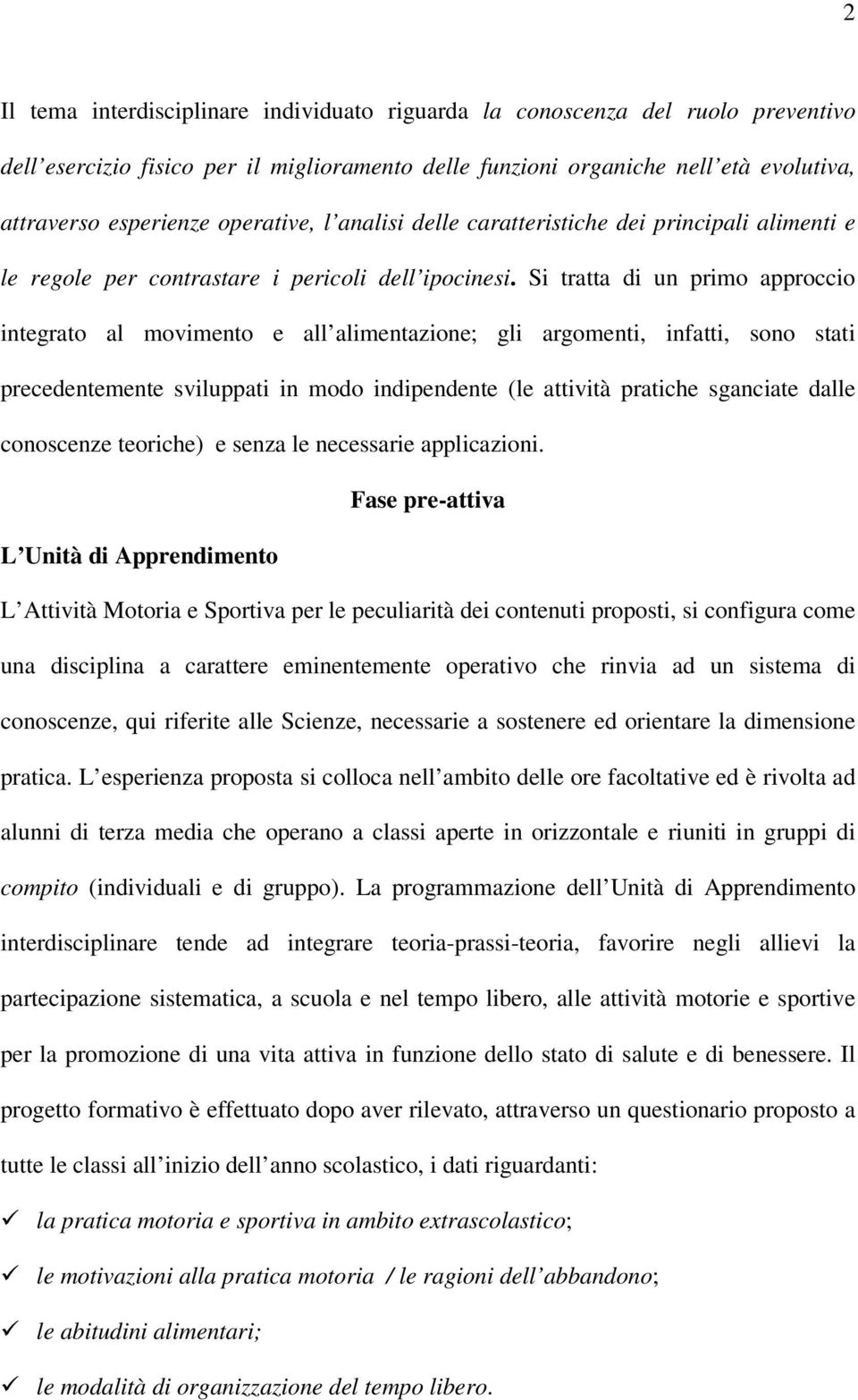 Si tratta di un primo approccio integrato al movimento e all alimentazione; gli argomenti, infatti, sono stati precedentemente sviluppati in modo indipendente (le attività pratiche sganciate dalle