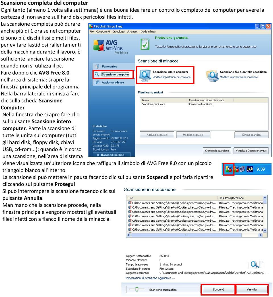 La scansione completa può durare anche più di 1 ora se nel computer ci sono più dischi fissi e molti files, per evitare fastidiosi rallentamenti della macchina durante il lavoro, è sufficiente