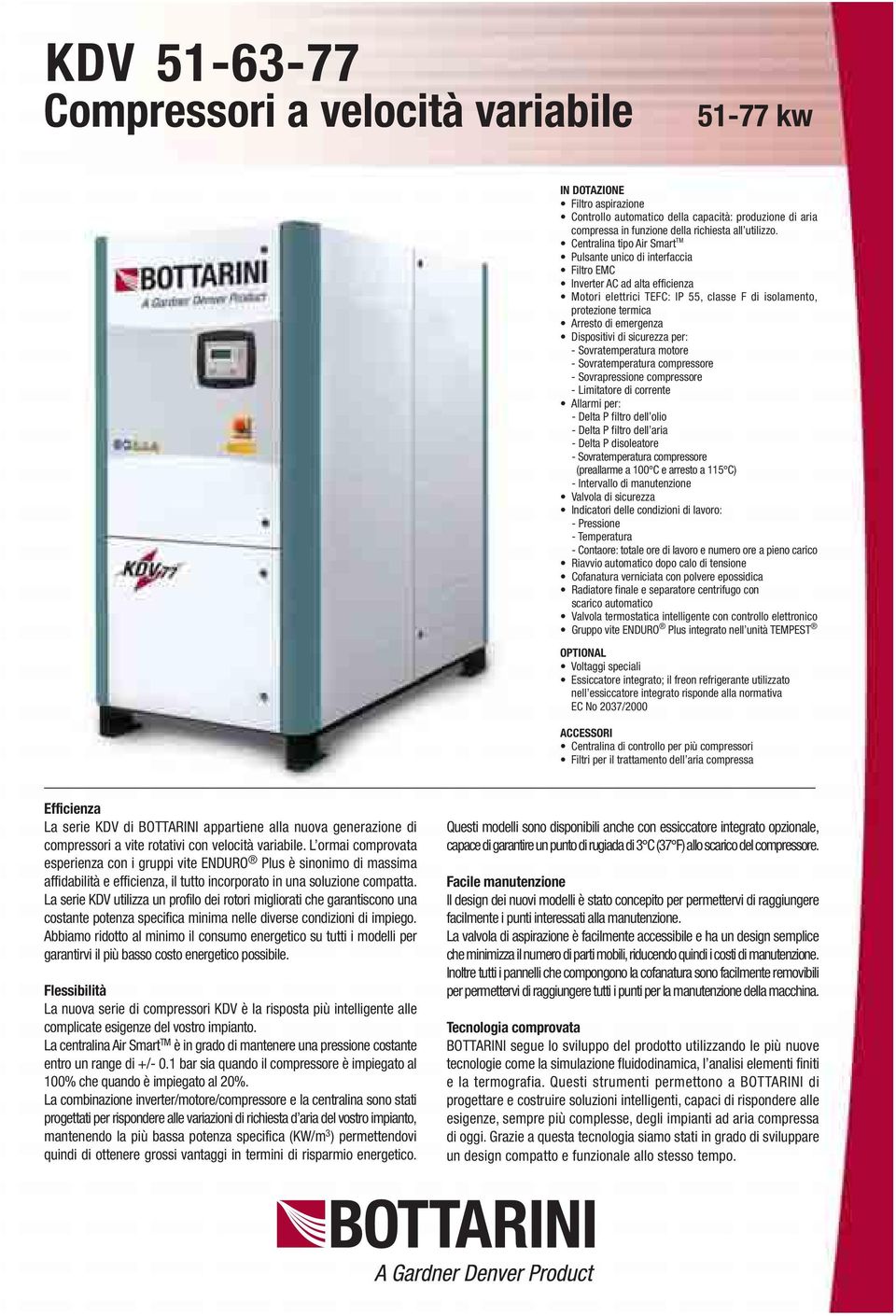 Dispositivi di sicurezza per: - Sovratemperatura motore - Sovratemperatura compressore - Sovrapressione compressore - Limitatore di corrente Allarmi per: - Delta P filtro dell olio - Delta P filtro