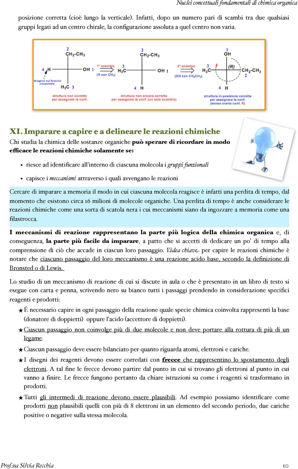 all'interno di ciascuna molecola i gruppi funzionali capisce i meccanismi attraverso i quali avvengano le reazioni Cercare di imparare a memoria il modo in cui ciascuna molecola reagisce è infatti