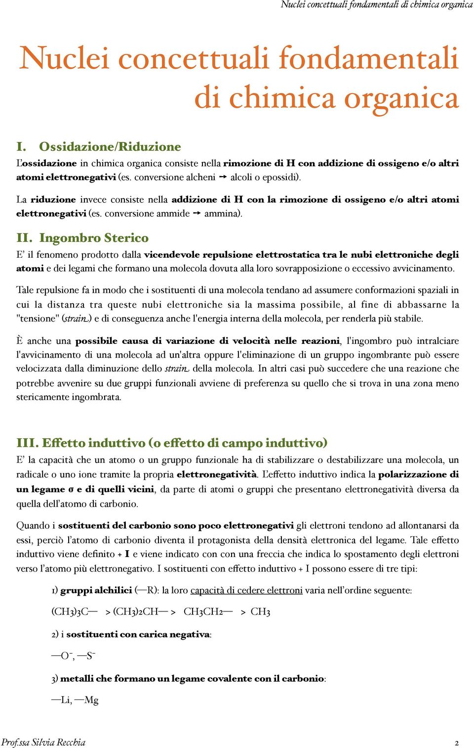 La riduzione invece consiste nella addizione di H con la rimozione di ossigeno e/o altri atomi elettronegativi (es. conversione ammide ammina). II.