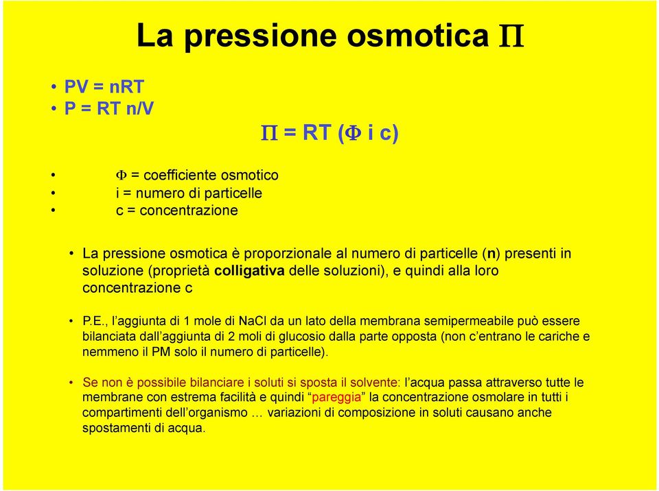 , l aggiunta di 1 mole di NaCl da un lato della membrana semipermeabile può essere bilanciata dall aggiunta di 2 moli di glucosio dalla parte opposta (non c entrano le cariche e nemmeno il PM solo il