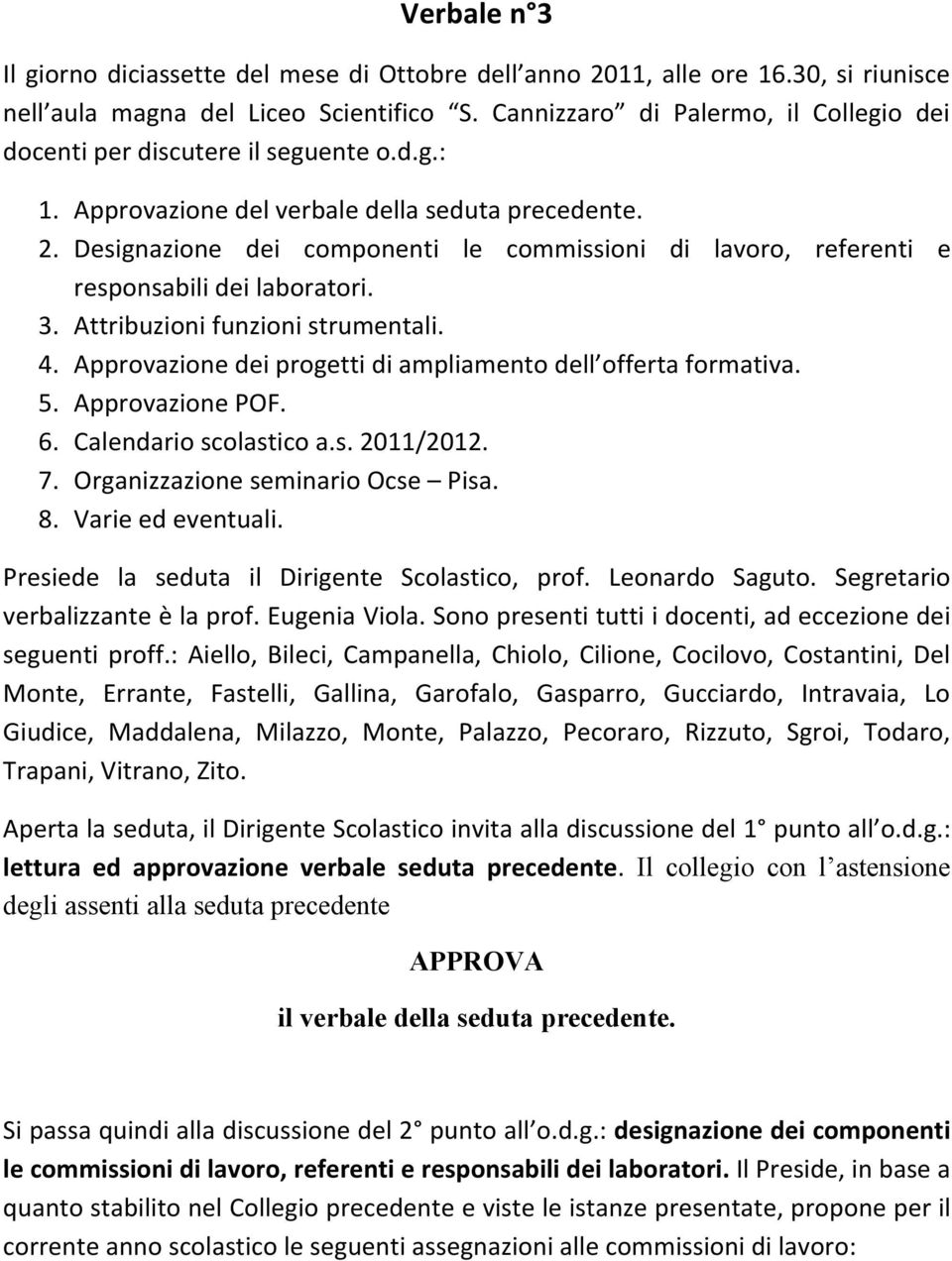 Designazione dei componenti le commissioni di lavoro, referenti e responsabili dei laboratori. 3. Attribuzioni funzioni strumentali. 4. Approvazione dei progetti di ampliamento dell offerta formativa.