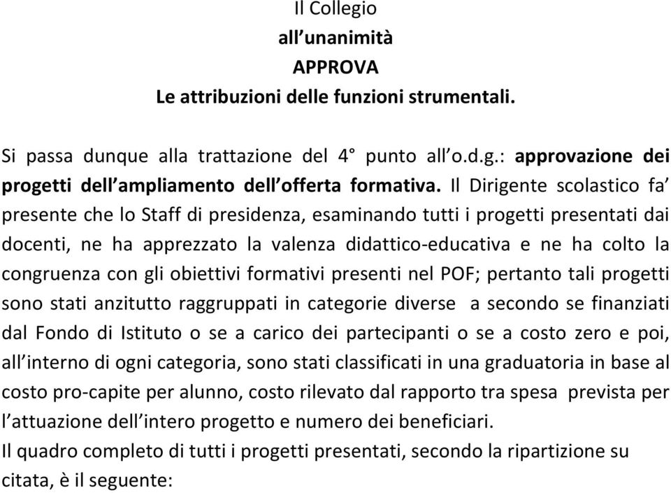 gli obiettivi formativi presenti nel POF; pertanto tali progetti sono stati anzitutto raggruppati in categorie diverse a secondo se finanziati dal Fondo di Istituto o se a carico dei partecipanti o