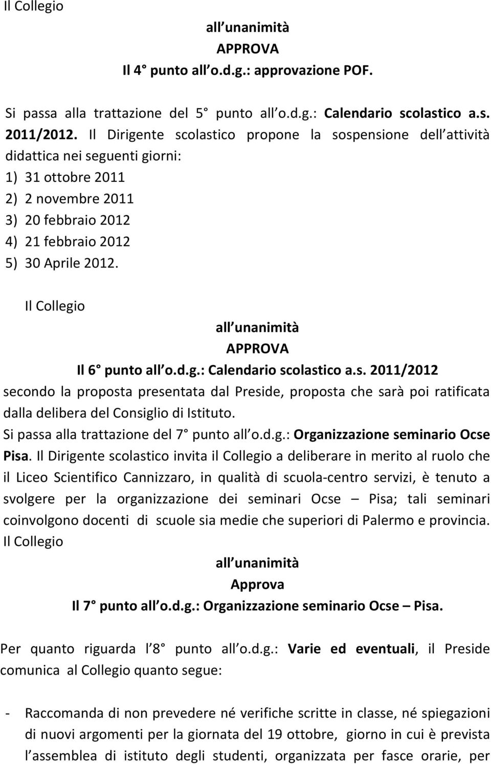 Il Collegio Il 6 punto all o.d.g.: Calendario scolastico a.s. 2011/2012 secondo la proposta presentata dal Preside, proposta che sarà poi ratificata dalla delibera del Consiglio di Istituto.