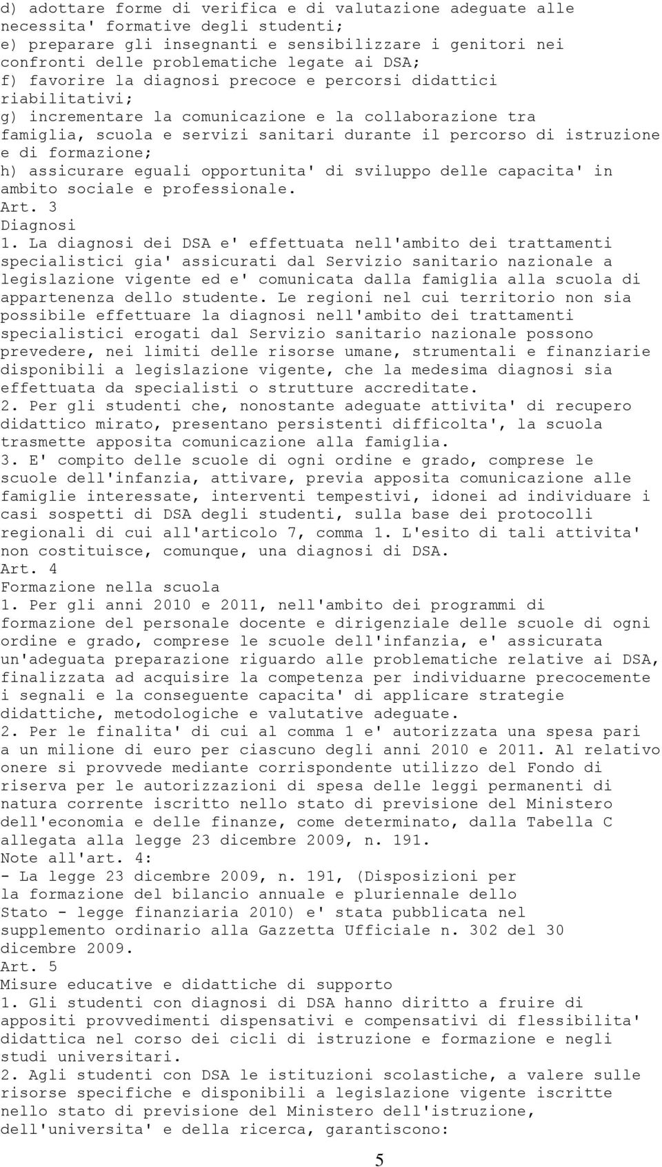 e di formazione; h) assicurare eguali opportunita' di sviluppo delle capacita' in ambito sociale e professionale. Art. 3 Diagnosi 1.