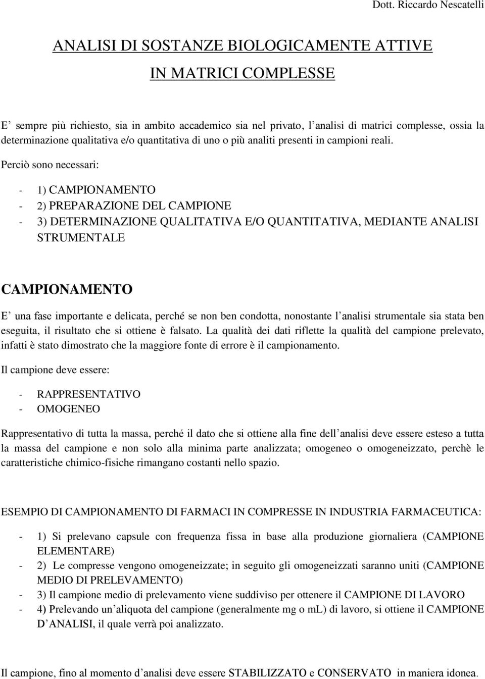 Perciò sono necessari: - 1) CAMPIONAMENTO - 2) PREPARAZIONE DEL CAMPIONE - 3) DETERMINAZIONE QUALITATIVA E/O QUANTITATIVA, MEDIANTE ANALISI STRUMENTALE CAMPIONAMENTO E una fase importante e delicata,