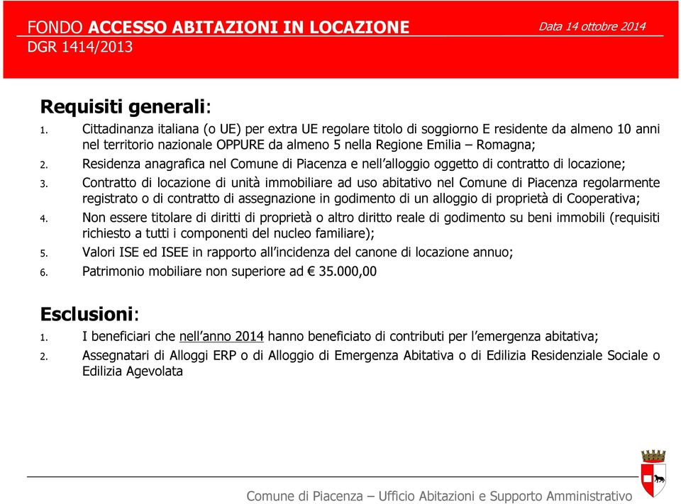 Residenza anagrafica nel Comune di Piacenza e nell alloggio oggetto di contratto di locazione; 3.