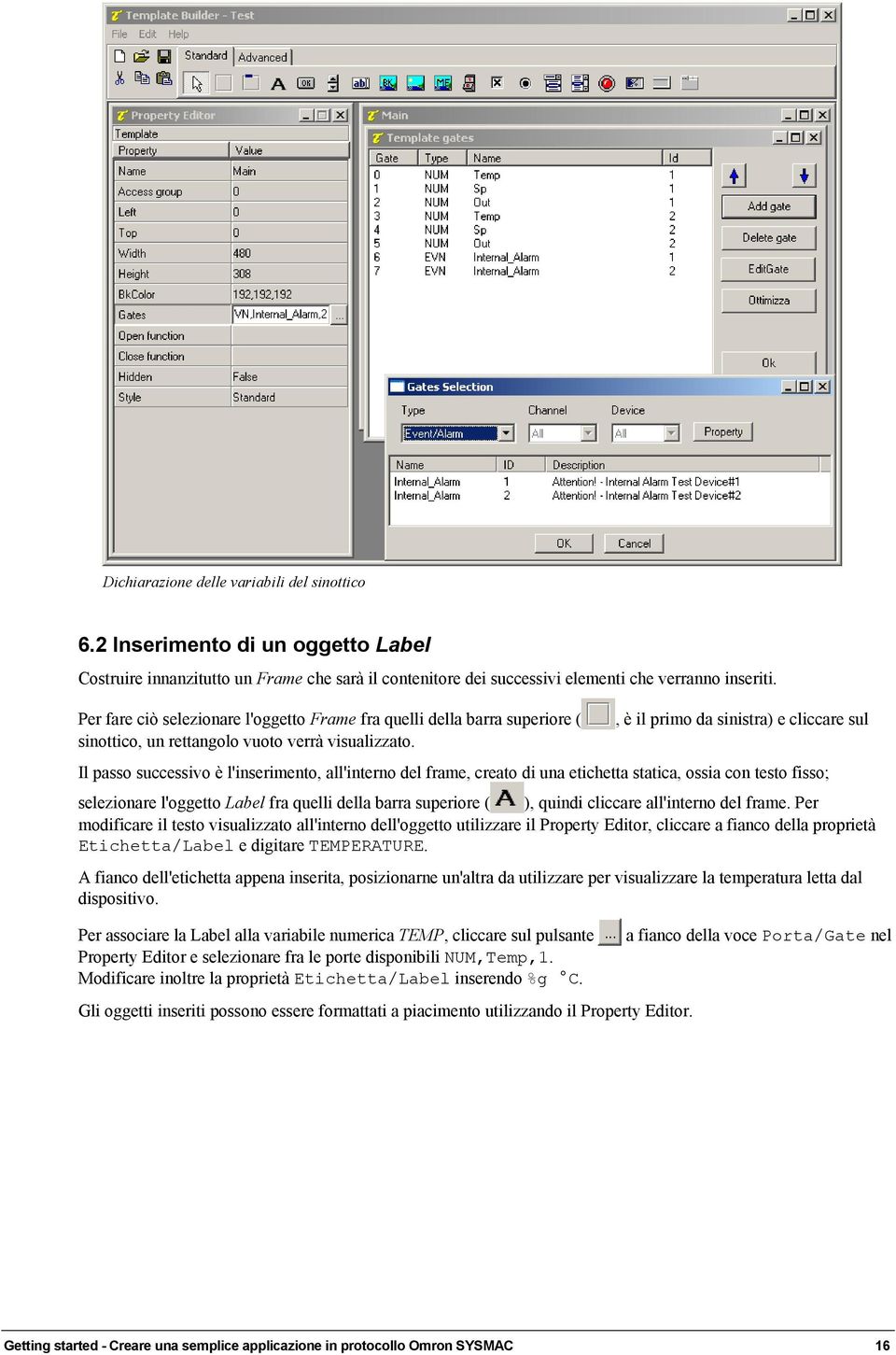 , è il primo da sinistra) e cliccare sul Il passo successivo è l'inserimento, all'interno del frame, creato di una etichetta statica, ossia con testo fisso; selezionare l'oggetto Label fra quelli