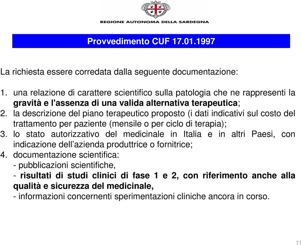 la descrizione del piano terapeutico proposto (i dati indicativi sul costo del trattamento per paziente (mensile o per ciclo di terapia); 3.