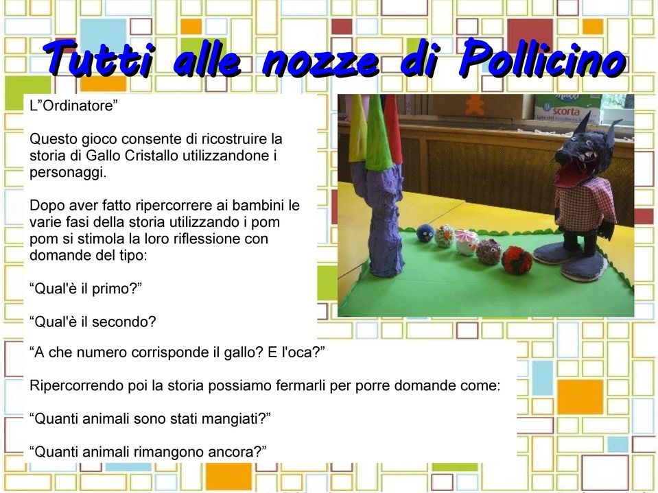 Dopo aver fatto ripercorrere ai bambini le varie fasi della storia utilizzando i pom pom si stimola la loro riflessione con