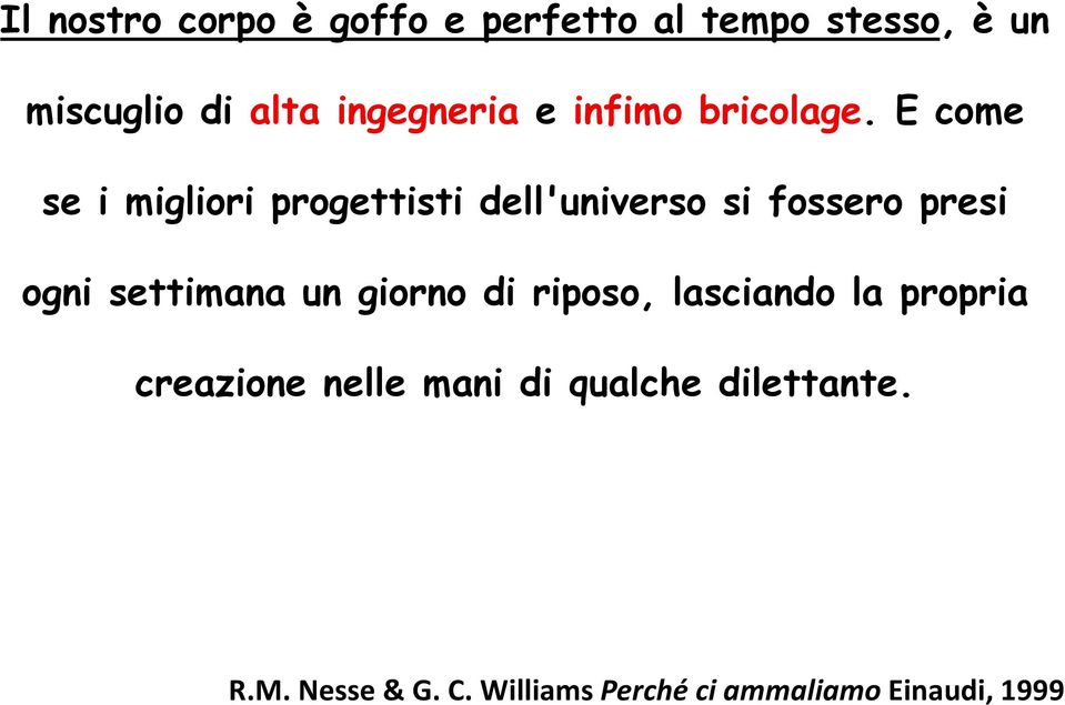 E come se i migliori progettisti dell'universo si fossero presi ogni settimana un