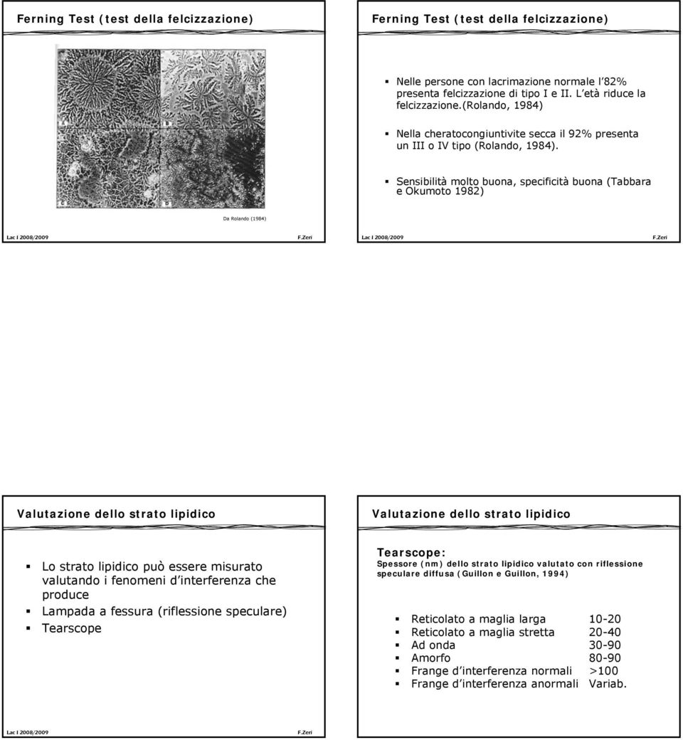 Sensibilità molto buona, specificità buona (Tabbara e Okumoto 1982) Valutazione dello strato lipidico Valutazione dello strato lipidico Lo strato lipidico può essere misurato valutando i fenomeni d