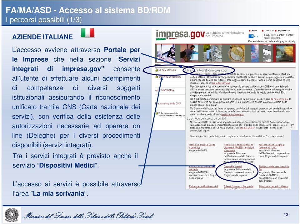 gov consente all utente di effettuare alcuni adempimenti di competenza di diversi soggetti istituzionali assicurando il riconoscimento unificato tramite CNS (Carta