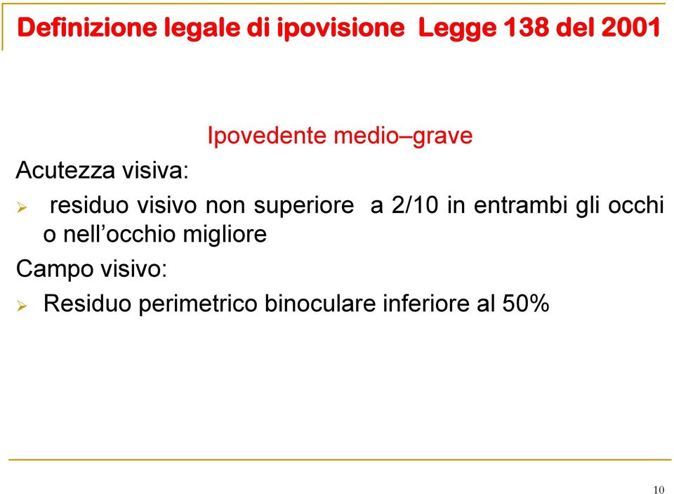 superiore a 2/10 in entrambi gli occhi o nell occhio