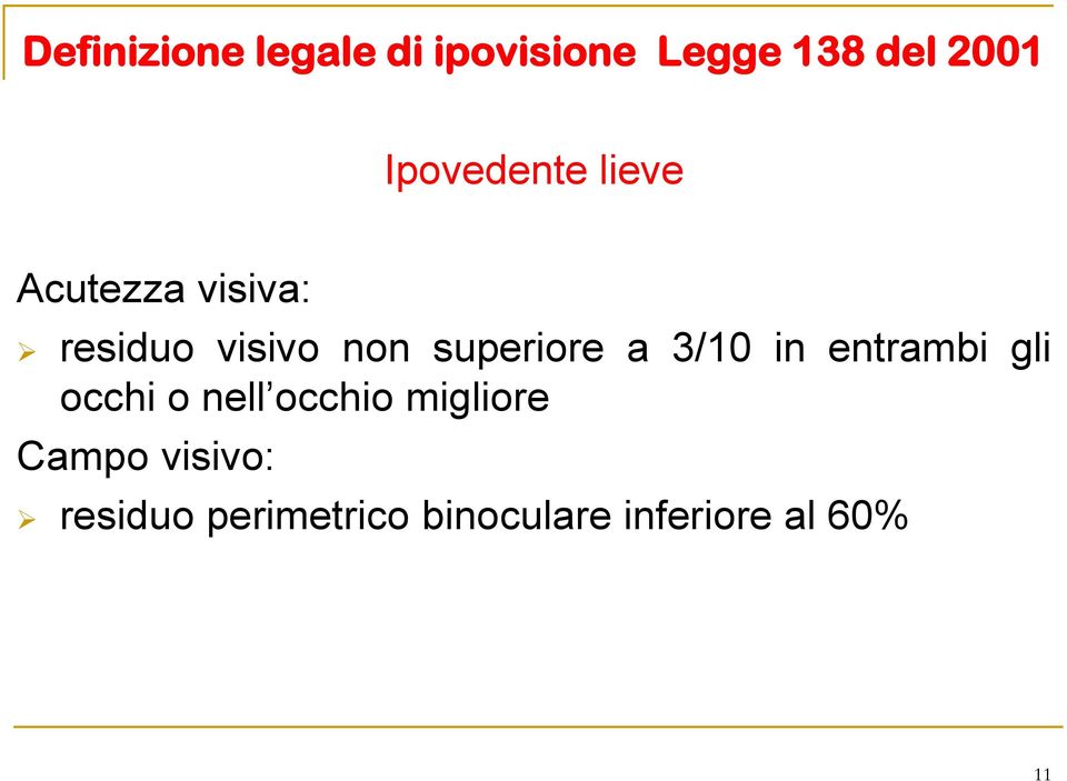 superiore a 3/10 in entrambi gli occhi o nell occhio