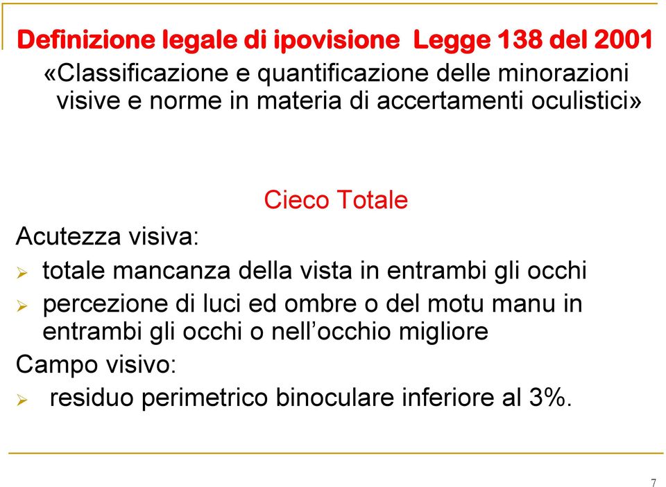 totale mancanza della vista in entrambi gli occhi percezione di luci ed ombre o del motu manu in