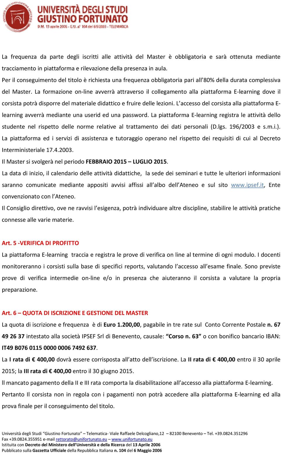 La formazione on line avverrà attraverso il collegamento alla piattaforma E learning dove il corsista potrà disporre del materiale didattico e fruire delle lezioni.