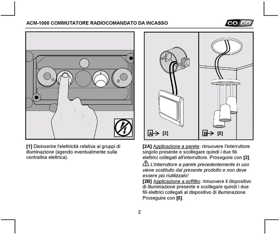 Proseguire con [3]. L'interruttore a parete precedentemente in uso viene sostituito dal presente prodotto e non deve essere più riutilizzato!