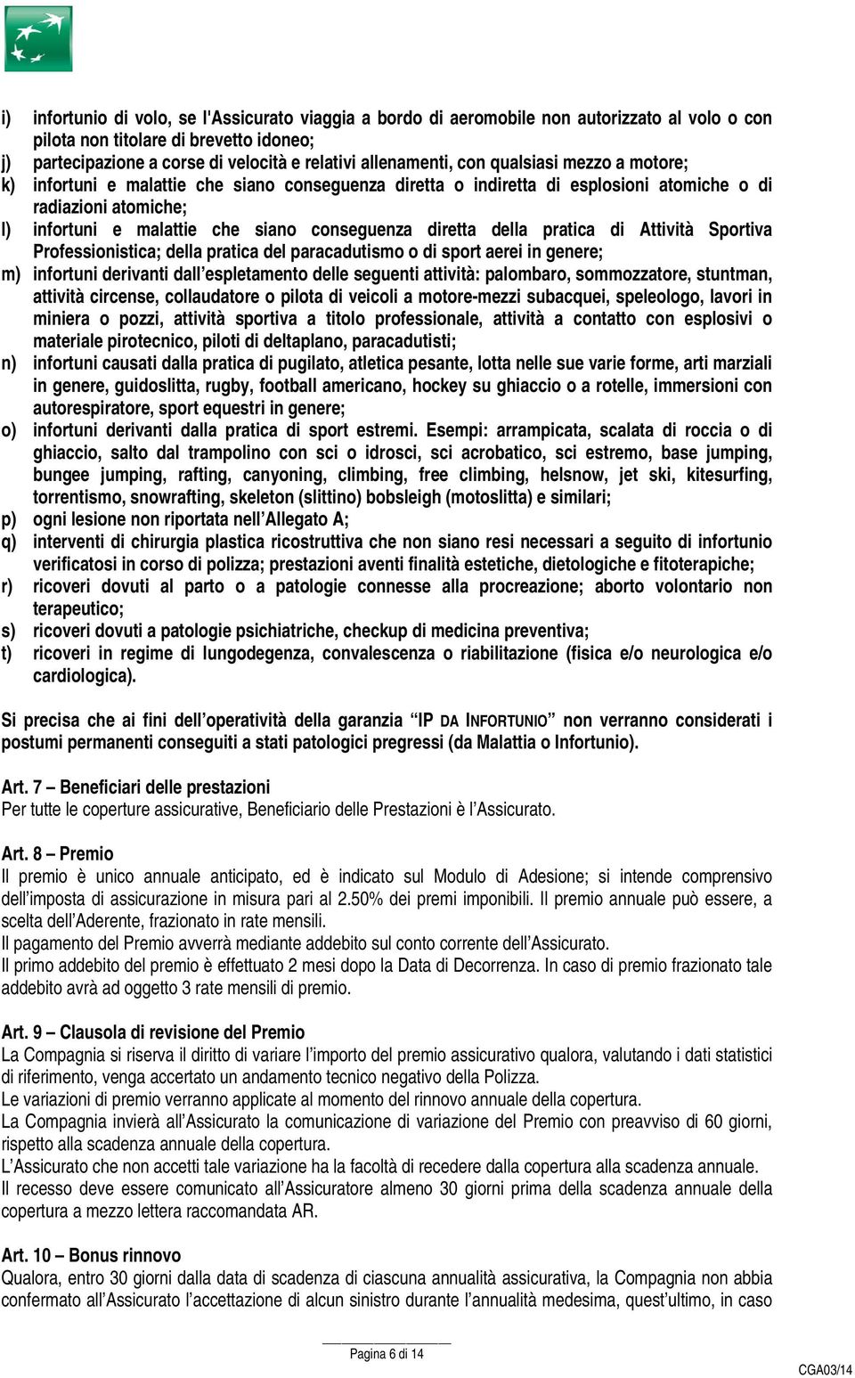 conseguenza diretta della pratica di Attività Sportiva Professionistica; della pratica del paracadutismo o di sport aerei in genere; m) infortuni derivanti dall espletamento delle seguenti attività: