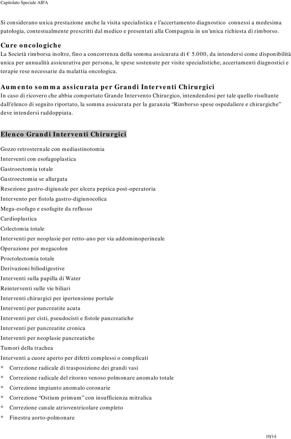 000, da intendersi come disponibilità unica per annualità assicurativa per persona, le spese sostenute per visite specialistiche, accertamenti diagnostici e terapie rese necessarie da malattia